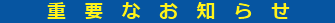 　　　重　　要　　な　　お　　知　　ら　　せ　　　