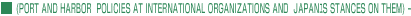 (PORT AND HARBOR POLICIES AT INTERNATIONAL ORGANIZATIONS AND JAPAN'S STANCES ON THEM)